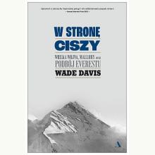 W stronę ciszy. Wielka wojna, Mallory oraz podbój Everestu, 9788383801773 W stronę ciszy. Wielka wojna, Mallory oraz podbój Everestu, 9788383801773