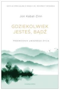 Gdziekolwiek jesteś, bądź. Przewodnik uważnego życia