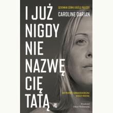 I już nigdy nie nazwę cię tatą. Dziennik córki Gisele Pelicot, 9788383876924 I już nigdy nie nazwę cię tatą. Dziennik córki Gisele Pelicot, 9788383876924