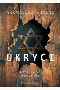 Ukryci. Głosy z kryjówek przed Zagładą