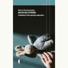 Matka bez wyboru. O kobietach, które opuściły swoje dzieci, 9788383960944