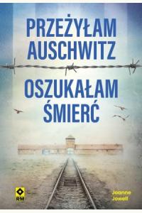 Przeżyłam Auschwitz, oszukałam śmierć