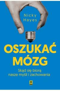Oszukać mózg. Skąd się biorą nasze myśli i zachowania