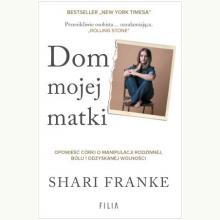 Dom mojej matki. Opowieść córki o rodzinnej manipulacji, bólu i odzyskanej wolności, 9788384022382