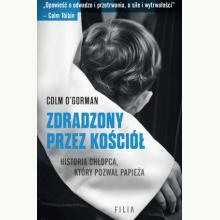 Zdradzony przez Kościół. Historia chłopca, który pozwał papieża, 9788384023457 Zdradzony przez Kościół. Historia chłopca, który pozwał papieża, 9788384023457