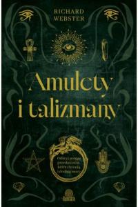 Amulety i talizmany. Odkryj potęgę przedmiotów, które chronią i dodają mocy