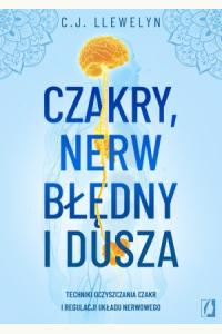 Czakry, nerw błędny i dusza. Techniki oczyszczania czakr i regulacji układu nerwowego