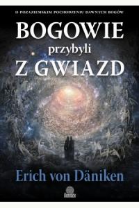 Bogowie przybyli z gwiazd. O pozaziemskim pochodzeniu dawnych bogów