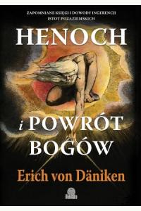 Henoch i powrót bogów. Zapomniane księgi i dowody ingerencji istot pozaziemskich