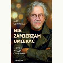 Nie zamierzam umierać! Historia wykuta cierpieniem, 9788384301272 K Nie zamierzam umierać! Historia wykuta cierpieniem, 9788384301272 K