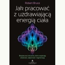 Jak pracować z uzdrawiającą energią ciała, 9788384460290 Jak pracować z uzdrawiającą energią ciała, 9788384460290