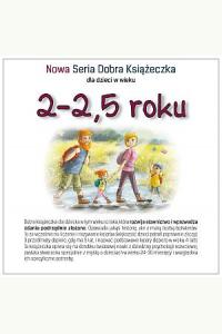 Nowa Seria Dobra Książeczka dla dzieci w wieku 2 - 2.5 roku