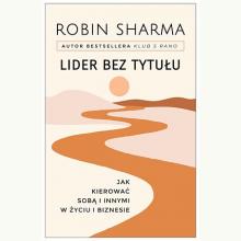 Lider bez tytułu. Jak kierować sobą i innymi w życiu i biznesie, 9788396703422 Lider bez tytułu. Jak kierować sobą i innymi w życiu i biznesie, 9788396703422